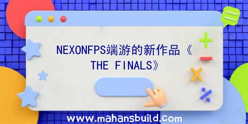 NEXONFPS端游的新作品《THE